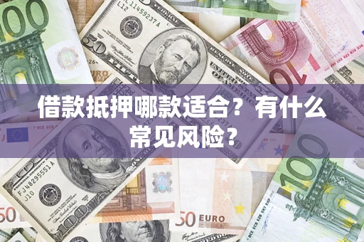 济南借款抵押哪款适合？有什么常见风险？