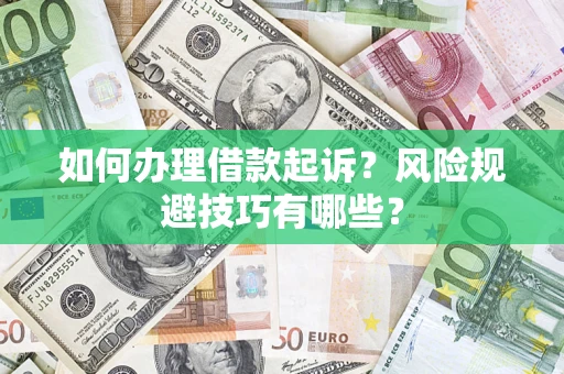 济南如何办理借款起诉？风险规避技巧有哪些？