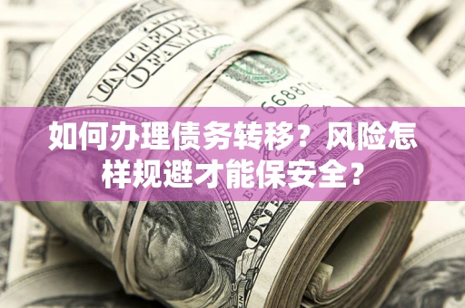 济南如何办理债务转移？风险怎样规避才能保安全？