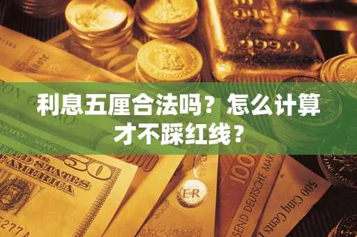 济南利息五厘合法吗？怎么计算才不踩红线？