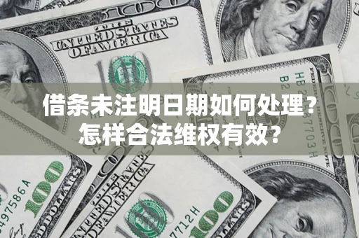 济南借条未注明日期如何处理？怎样合法维权有效？