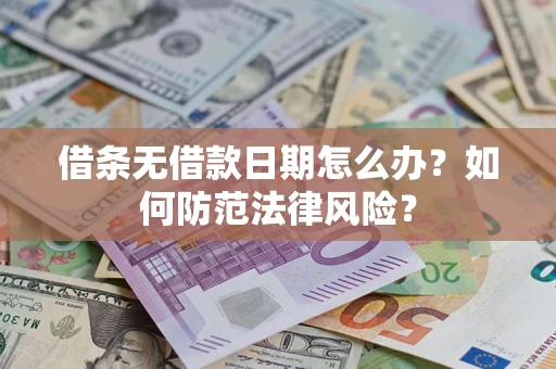 济南借条无借款日期怎么办？如何防范法律风险？