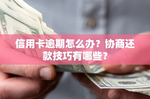 济南信用卡逾期怎么办？协商还款技巧有哪些？